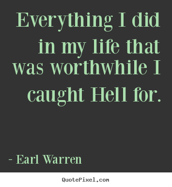 Life quotes - Everything i did in my life that was worthwhile i caught hell for.
