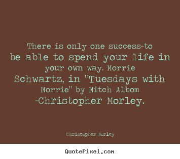 Life quotes - There is only one success-to be able to spend your life in your..
