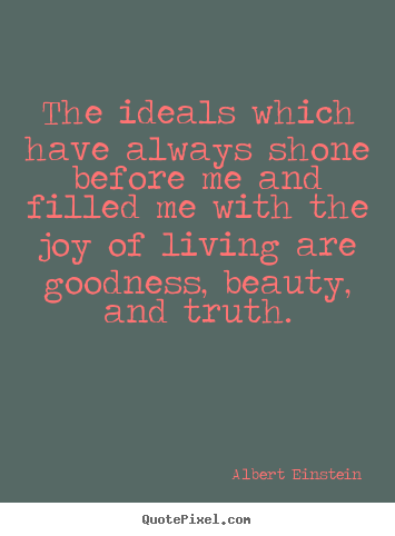Life quotes - The ideals which have always shone before me and filled..