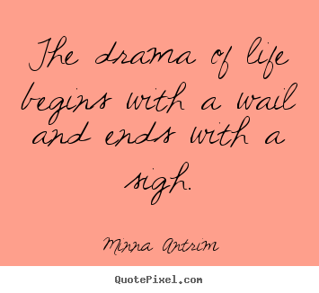 Minna Antrim image quote - The drama of life begins with a wail and ends with.. - Life sayings