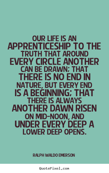 Ralph Waldo Emerson pictures sayings - Our life is an apprenticeship to the truth that around every.. - Life quotes