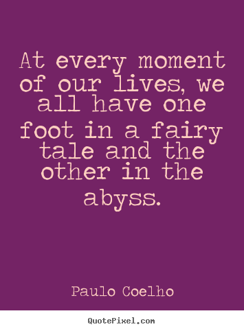 Paulo Coelho picture sayings - At every moment of our lives, we all have one foot in a.. - Life quotes