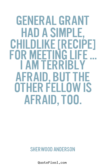 Quotes about life - General grant had a simple, childlike [recipe] for meeting life ... i..