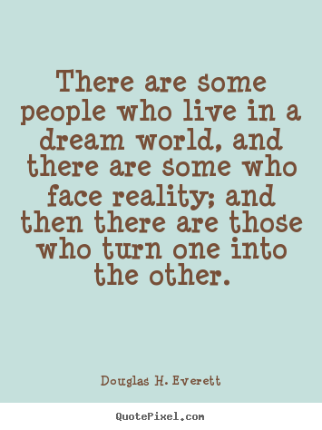 Quotes about life - There are some people who live in a dream world,..