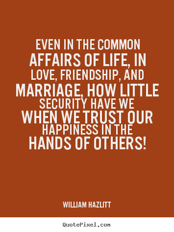 Quotes about life - Even in the common affairs of life, in love, friendship, and marriage,..