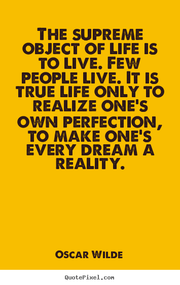 Create custom picture quote about life - The supreme object of life is to live. few people live. it is..