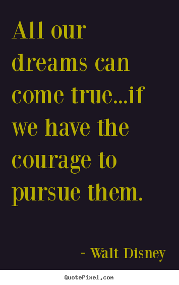 Diy picture quotes about life - All our dreams can come true...if we have..