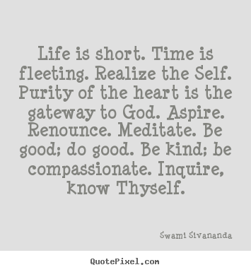 Design your own picture quotes about life - Life is short. time is fleeting. realize the self...