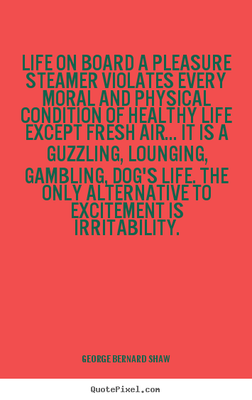 Quote about life - Life on board a pleasure steamer violates every moral and physical..