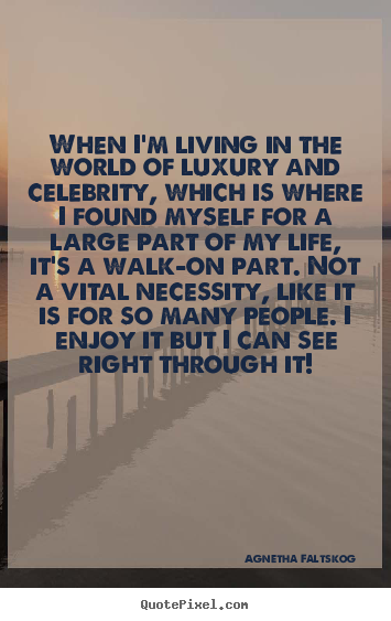 Design poster quotes about life - When i'm living in the world of luxury and celebrity,..