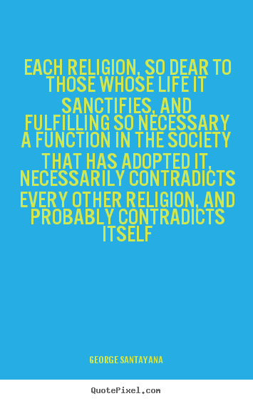 Life quotes - Each religion, so dear to those whose life it sanctifies, and..