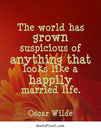 Oscar Wilde picture quotes - The world has grown suspicious of anything.. - Life quotes