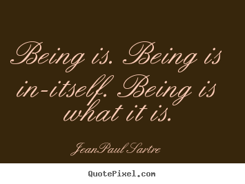 Jean-Paul Sartre picture quotes - Being is. being is in-itself. being is what it is. - Life quotes