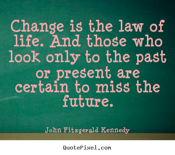 Quotes about life - Change is the law of life. and those who look only to the past..