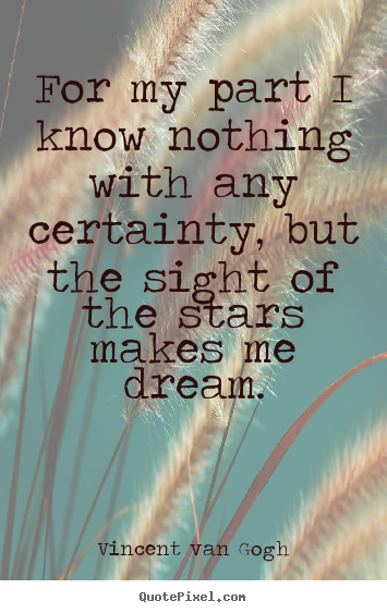 Life quote - For my part i know nothing with any certainty,..
