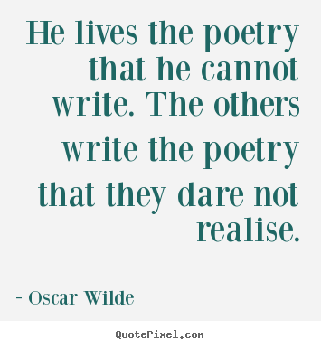 Quotes about life - He lives the poetry that he cannot write...