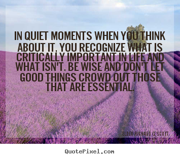 Create your own picture quotes about life - In quiet moments when you think about it, you recognize what is critically..