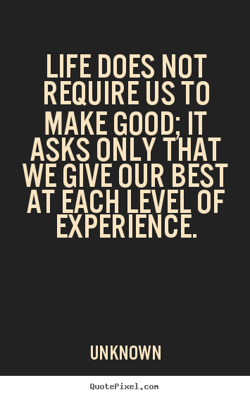 Unknown poster quote - Life does not require us to make good; it asks.. - Life quotes
