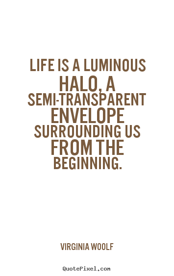Life quotes - Life is a luminous halo, a semi-transparent envelope..