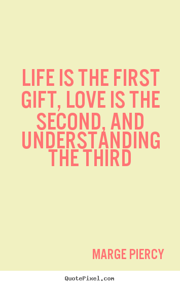 Marge Piercy picture quotes - Life is the first gift, love is the second, and understanding.. - Life quotes