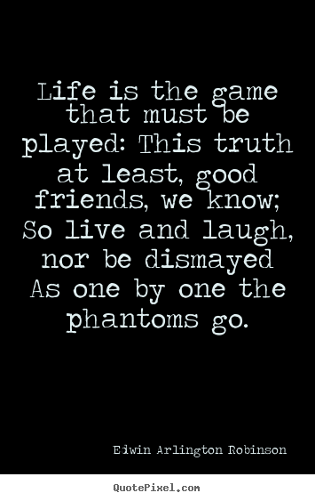 Design your own poster quote about life - Life is the game that must be played: this truth..