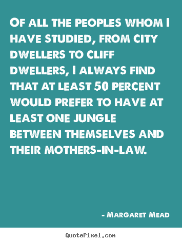 Quote about life - Of all the peoples whom i have studied, from city dwellers to cliff dwellers,..