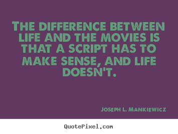 Quote about life - The difference between life and the movies is that a script has..
