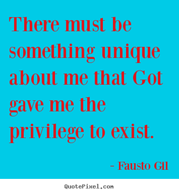 Fausto Gil picture quotes - There must be something unique about me that.. - Life quotes