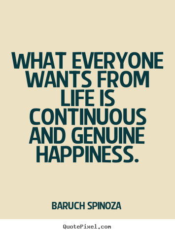 Baruch Spinoza picture quotes - What everyone wants from life is continuous and.. - Life quotes