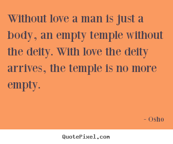 How to design image quotes about life - Without love a man is just a body, an empty temple without..