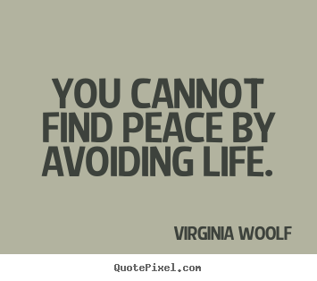 Virginia Woolf picture quote - You cannot find peace by avoiding life. - Life quote
