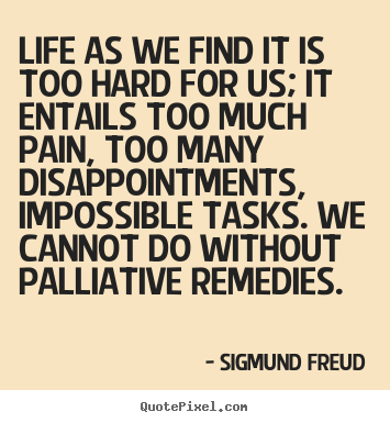 Design picture quotes about life - Life as we find it is too hard for us; it entails too much..
