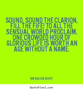 Life quotes - Sound, sound the clarion, fill the fife! to all the..