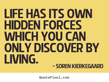 Soren Kierkegaard picture quotes - Life has its own hidden forces which you can.. - Life quotes
