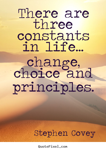 Life quote - There are three constants in life... change, choice..
