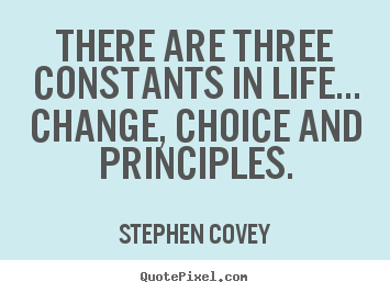 Create your own picture quotes about life - There are three constants in life... change, choice..