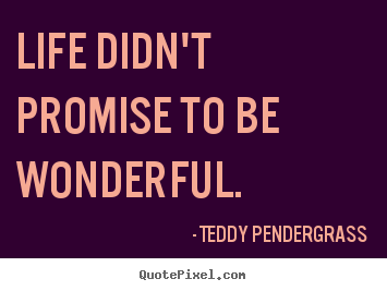 Quotes about life - Life didn't promise to be wonderful.