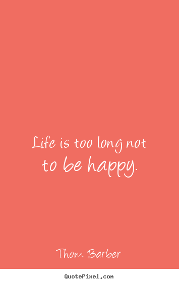 Life quote - Life is too long not to be happy.