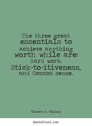Life quotes - The three great essentials to achieve anything..