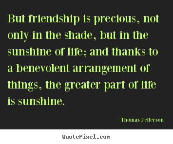 Life sayings - But friendship is precious, not only in the shade, but..