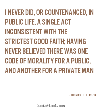 Create graphic picture quotes about life - I never did, or countenanced, in public life, a single act..