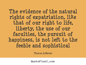 Quotes about life - The evidence of the natural rights of expatriation, like..