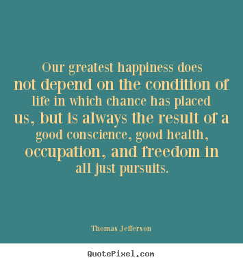Design picture quotes about life - Our greatest happiness does not depend on..