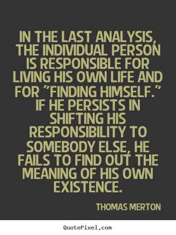 Quote about life - In the last analysis, the individual person is responsible for..