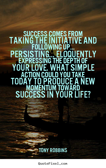 Quotes about life - Success comes from taking the initiative and..