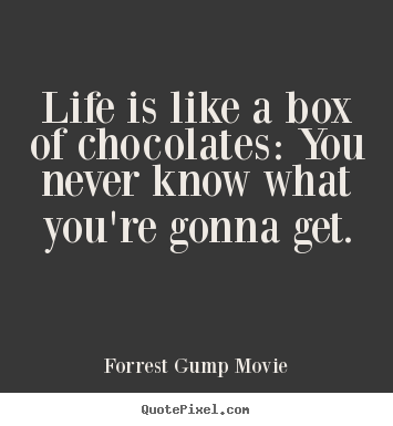 Life quotes - Life is like a box of chocolates: you never know what you're gonna..