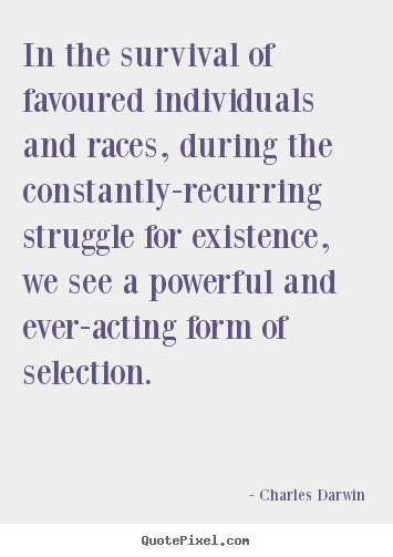In the survival of favoured individuals and races, during the constantly-recurring.. Charles Darwin top life quotes