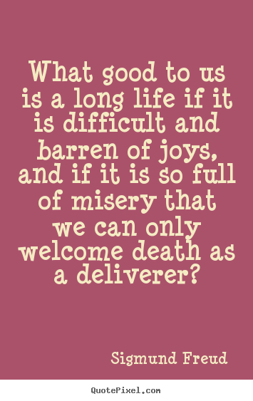 Life quotes - What good to us is a long life if it is difficult..