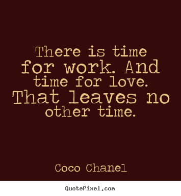 There is time for work. and time for love. that leaves.. Coco Chanel best life quotes