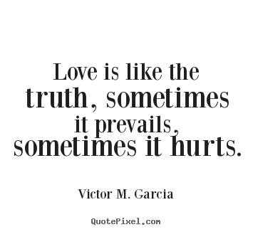 Quotes about life - Love is like the truth, sometimes it prevails, sometimes..